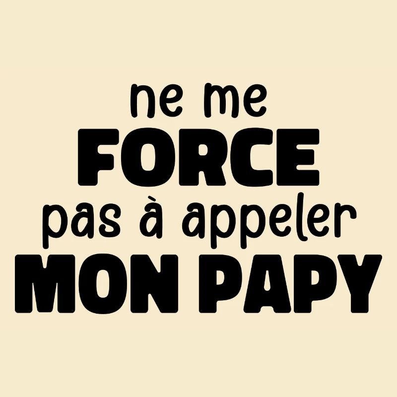 Ne Me Force Pas à Appeler Mon Papy