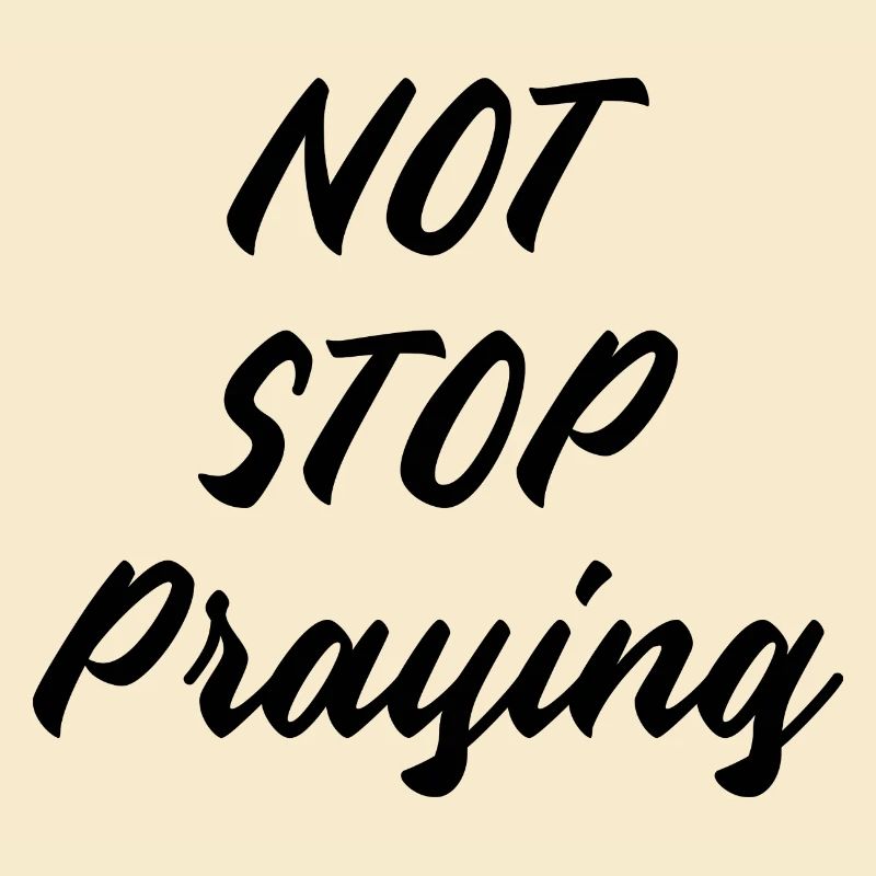 Not Stop praying not Stop to Pray