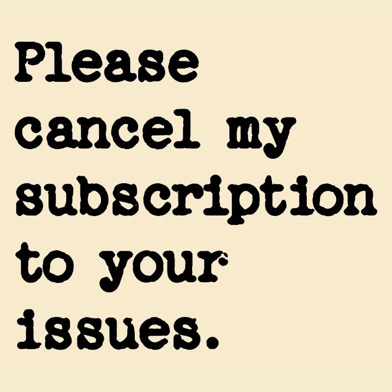 Please cancel my subscription to your issues