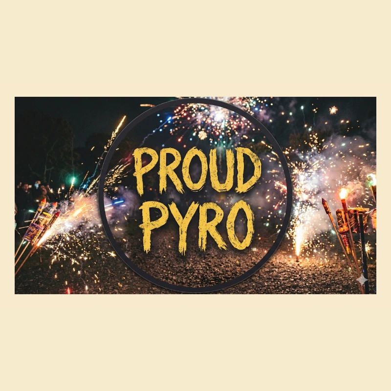 proud pyro!