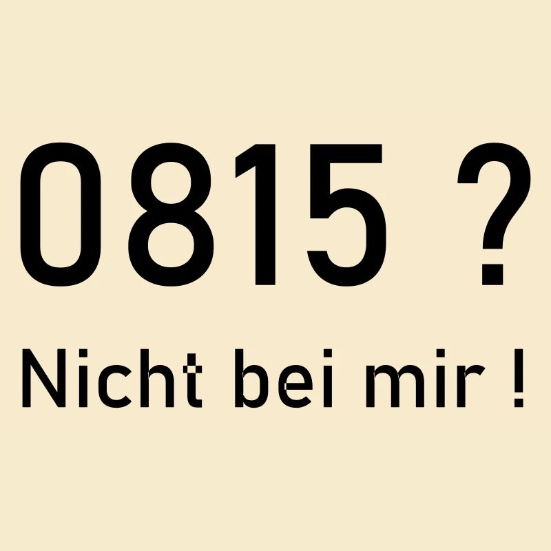 0815? Nicht bei mir!