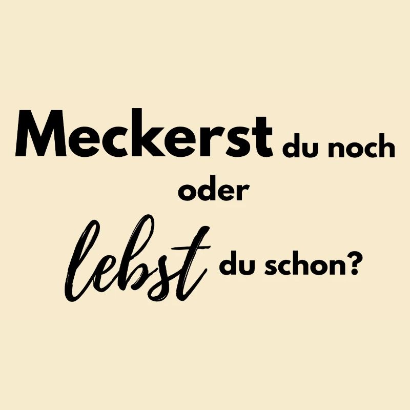 Meckerst du noch oder lebst du schon?