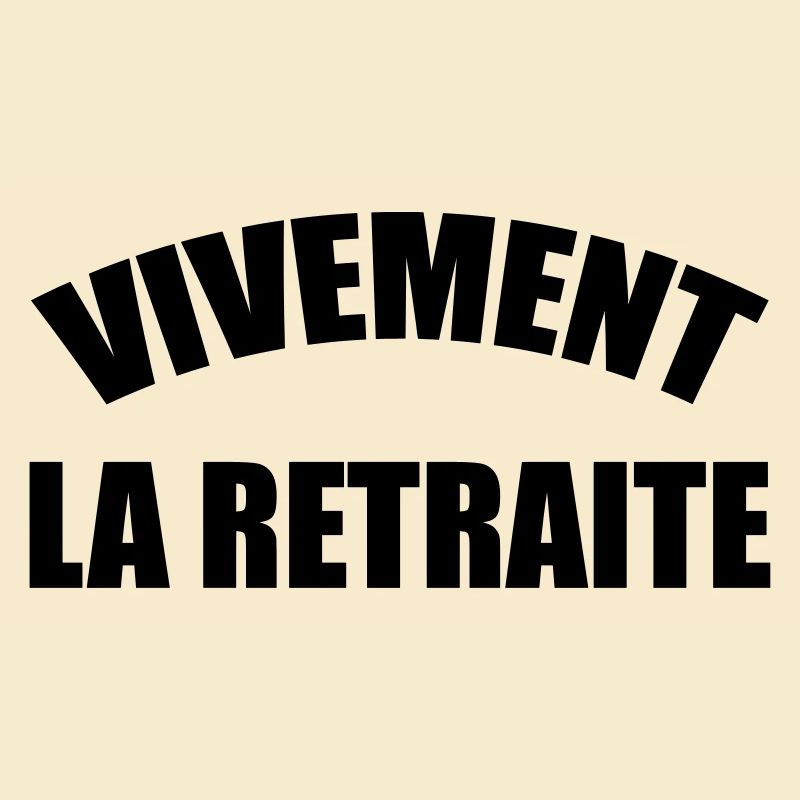 Vivement la Retraite !