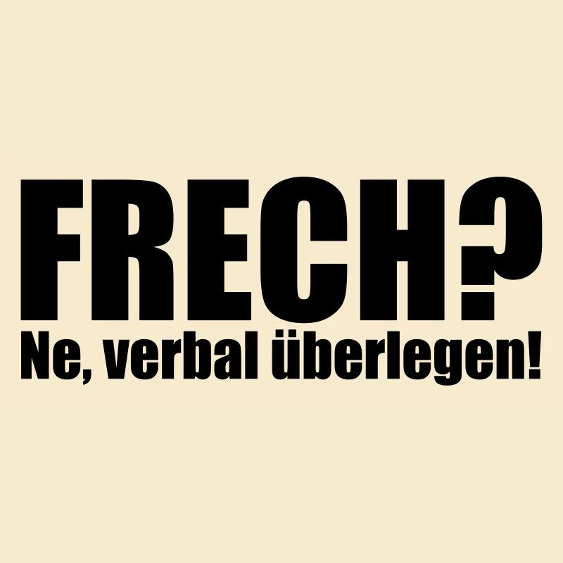 Frech? Ne, verbal überlegen!