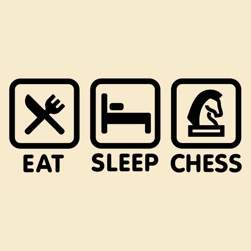 Eat - Sleep - Play chess / Eat, Sleep, chess