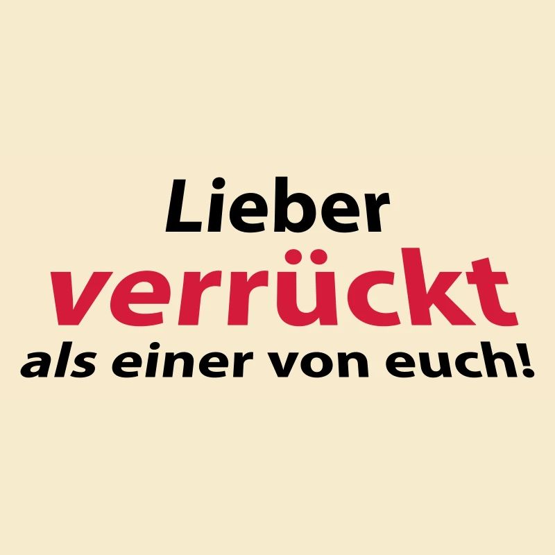 Lieber verrückt als einer von euch!
