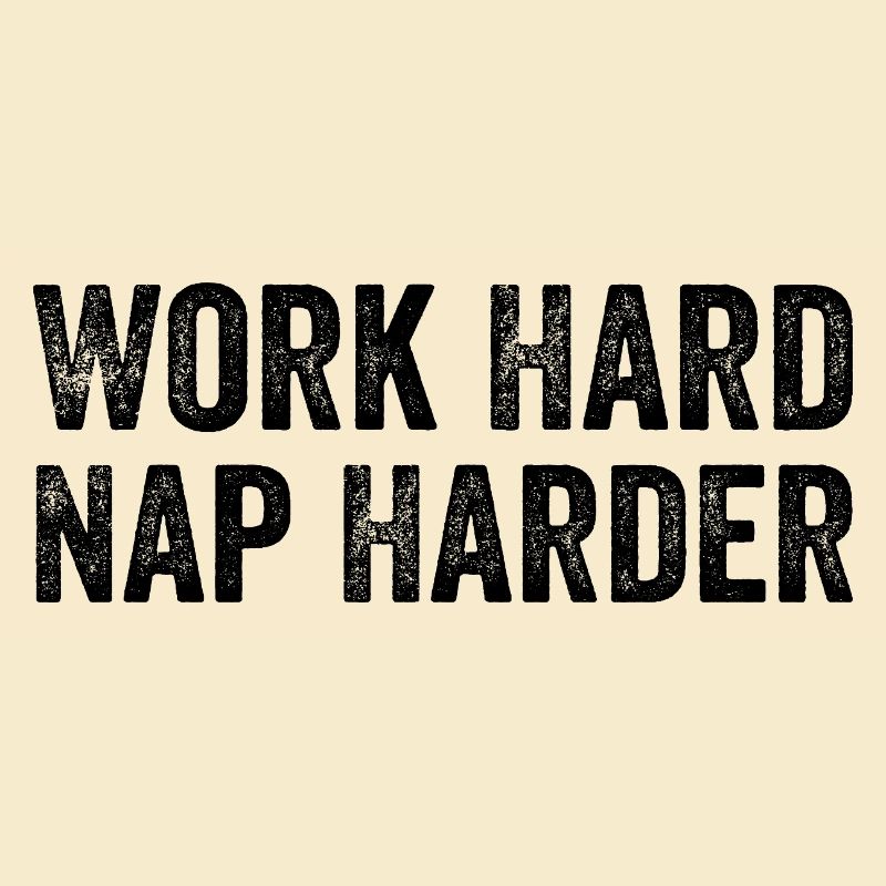 Work hard, Nap harder