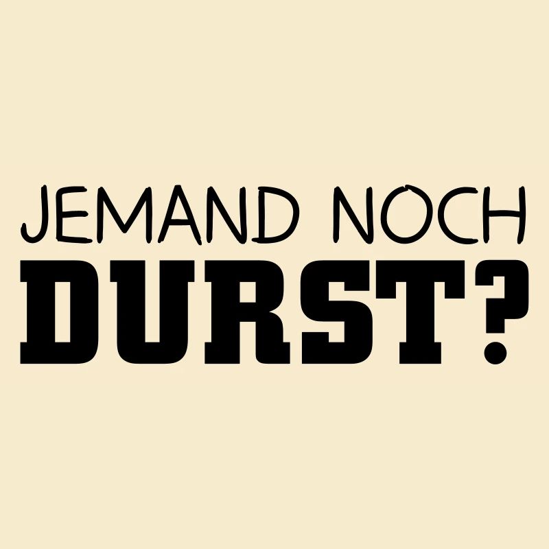 Jemand noch Durst