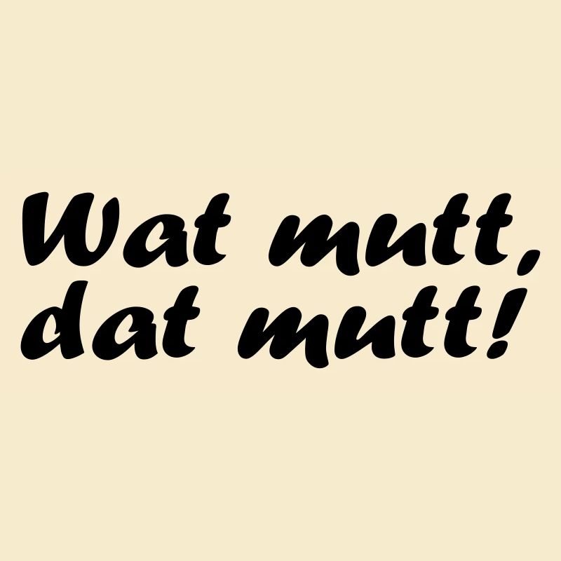 Wat mutt, dat mutt!