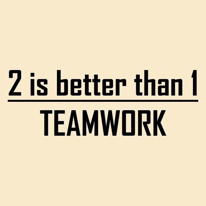 2 is better than 1 -Teamwork