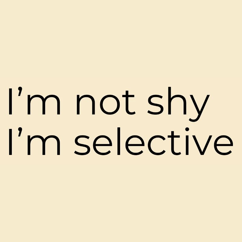 I'm not shy, I'm selective
