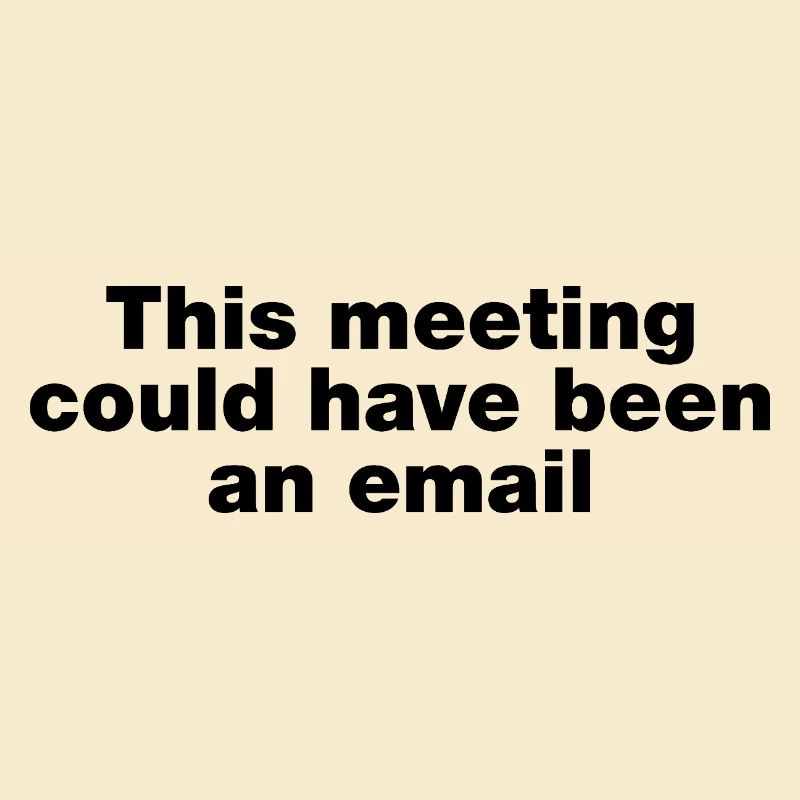 Dieses Treffen hätte eine E-Mail sein können