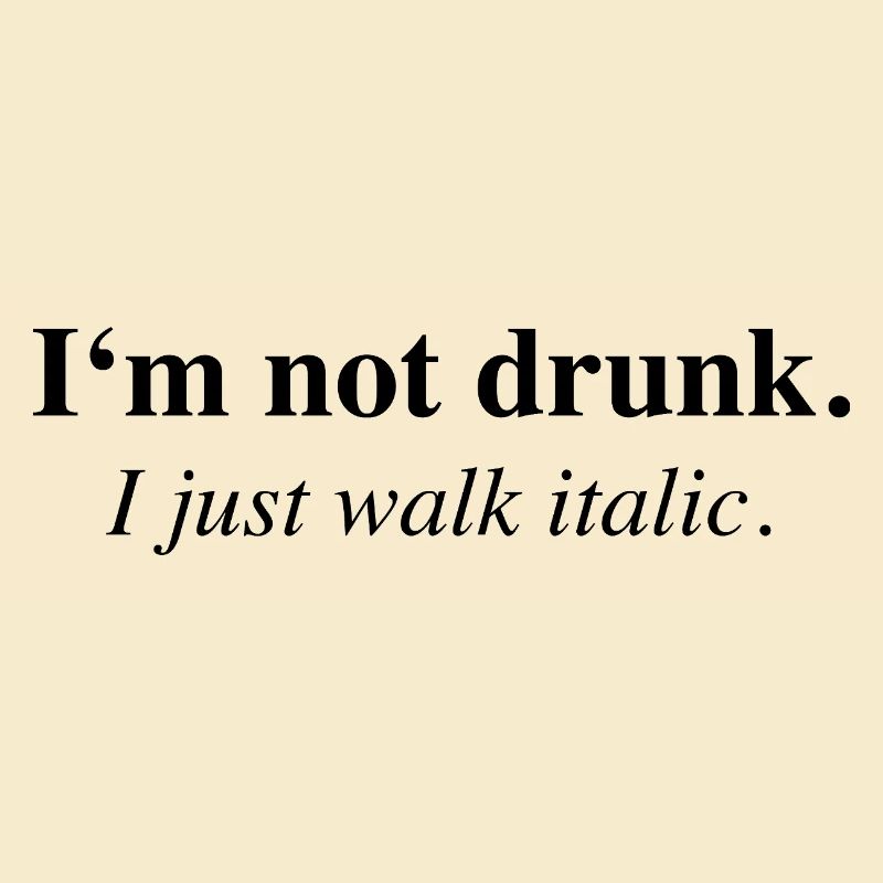 I'm Not Drunk I Just Walk Italic Saying