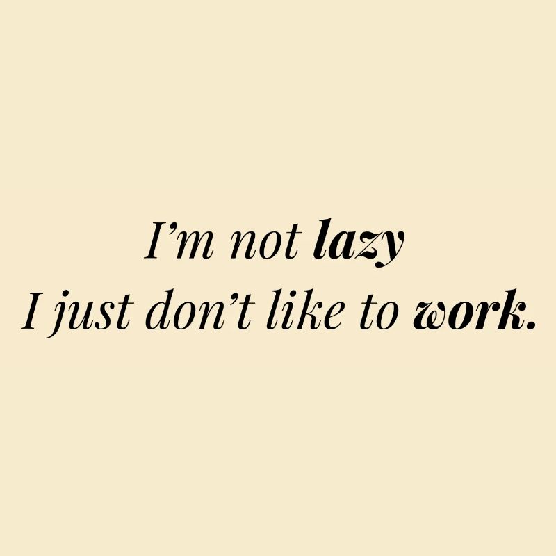 Don't like work.