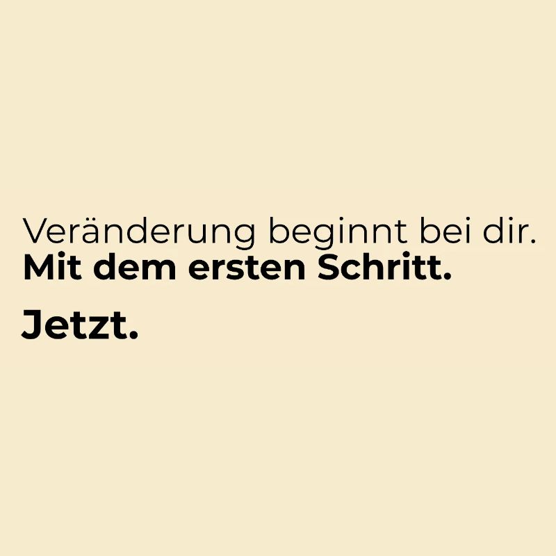 Veraenderung beginnt bei dir. Mit dem ersten ...