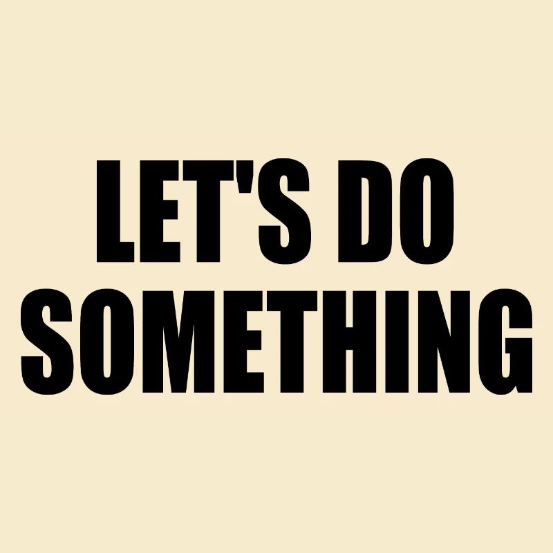 lets do something