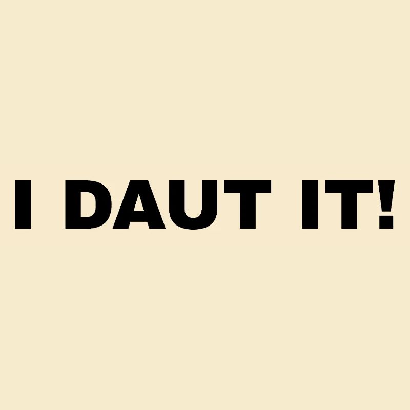 I DAUT IT!