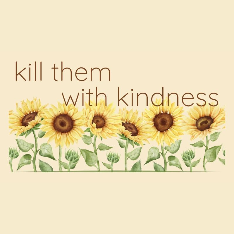 kill them with kindness