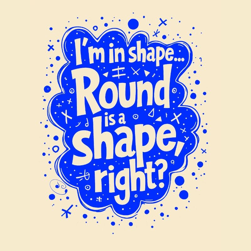 Je suis en forme... Le rond est une forme, n’est-ce pas ?
