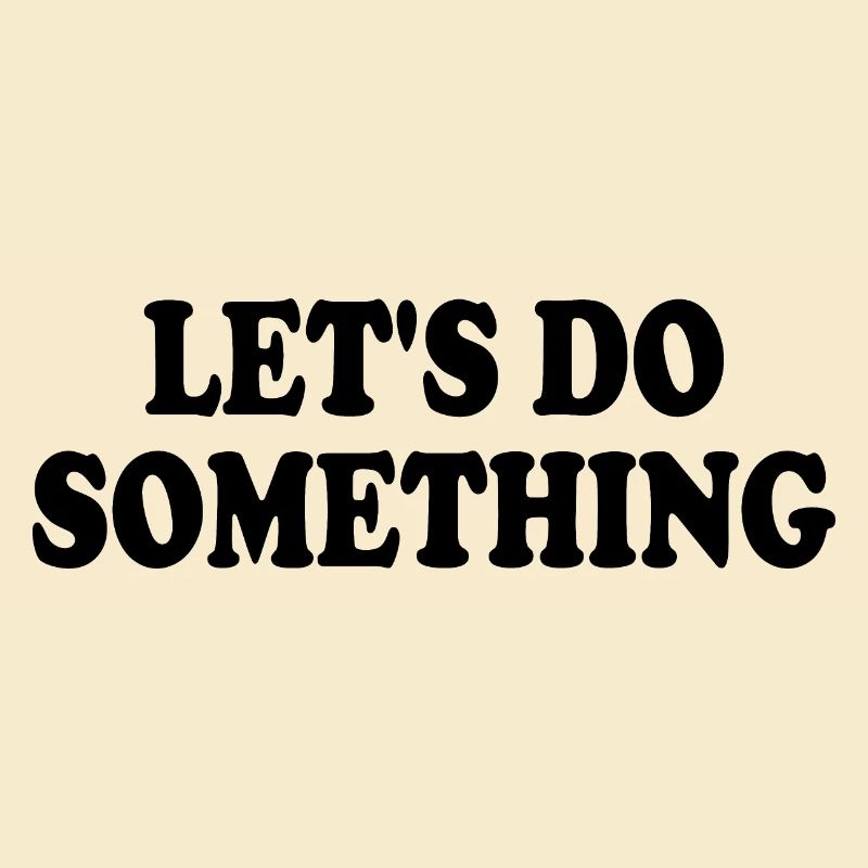 lets do something