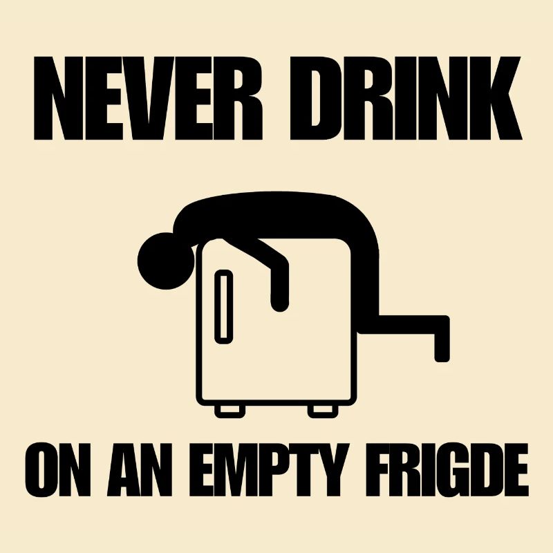 Never drink on an empty fridge
