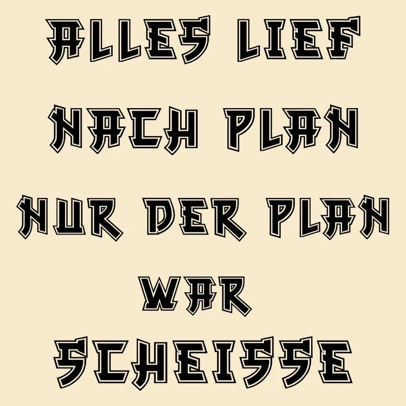 Alles lief nach Plan nur der Plan war Scheiße