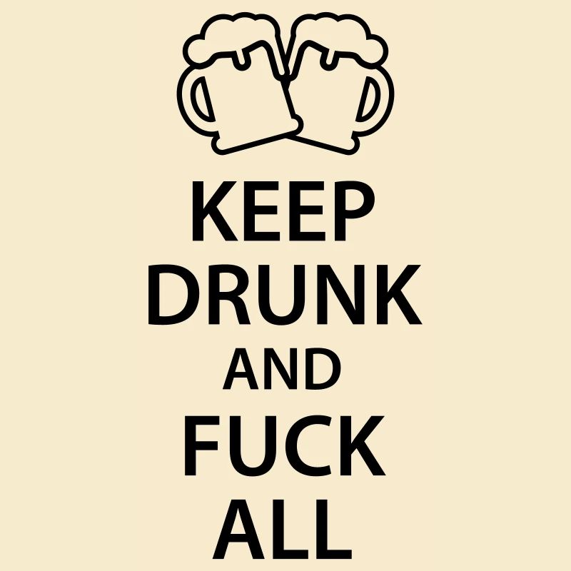 Keep drunk and fuck all