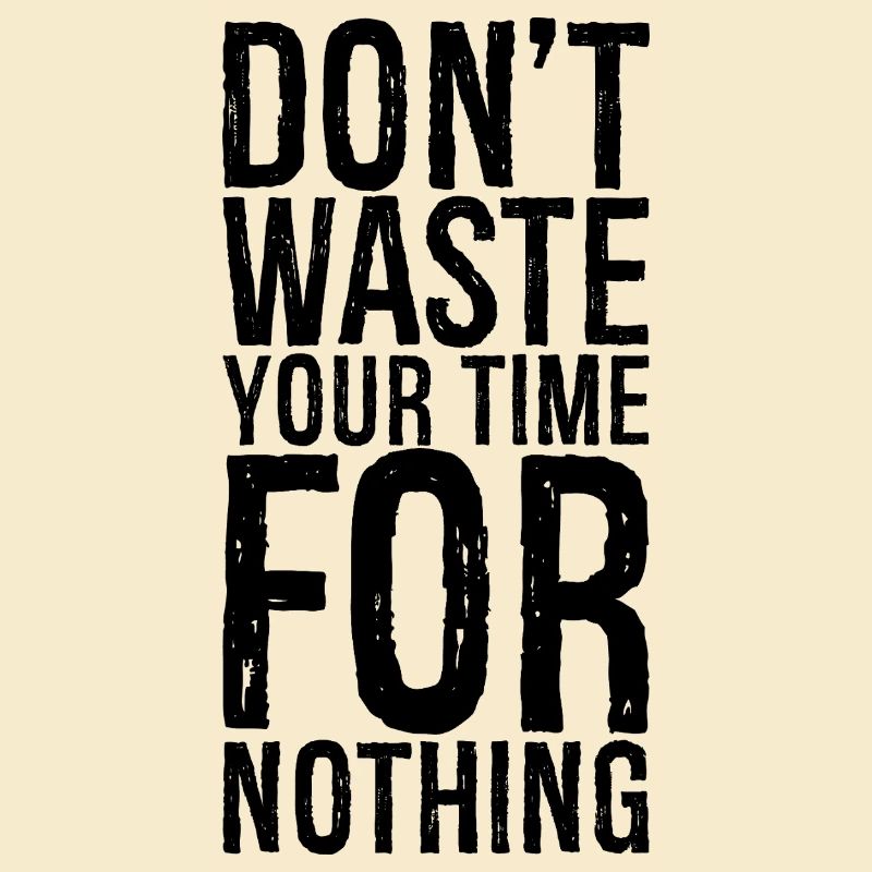 don't waste your time for nothing