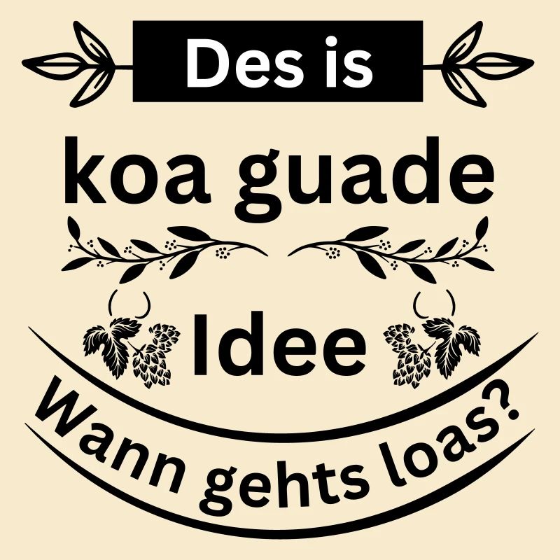 Koa guade Idee - bayerischer Spruch