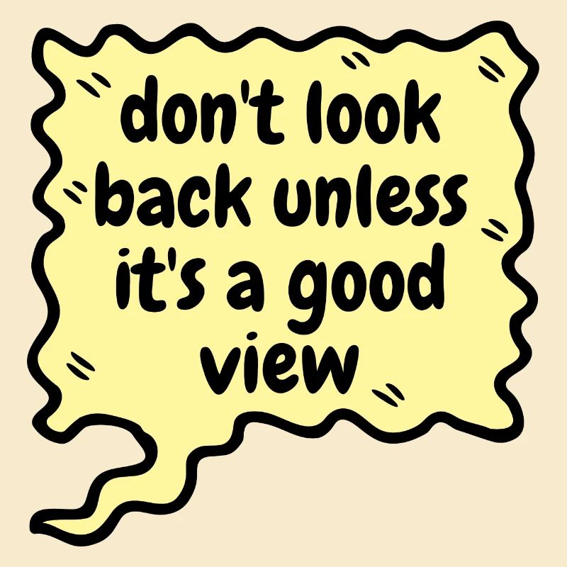 Don't look back unless it's a good view