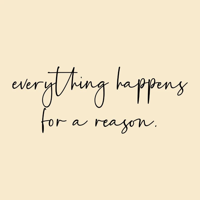 Everything happens for a reason
