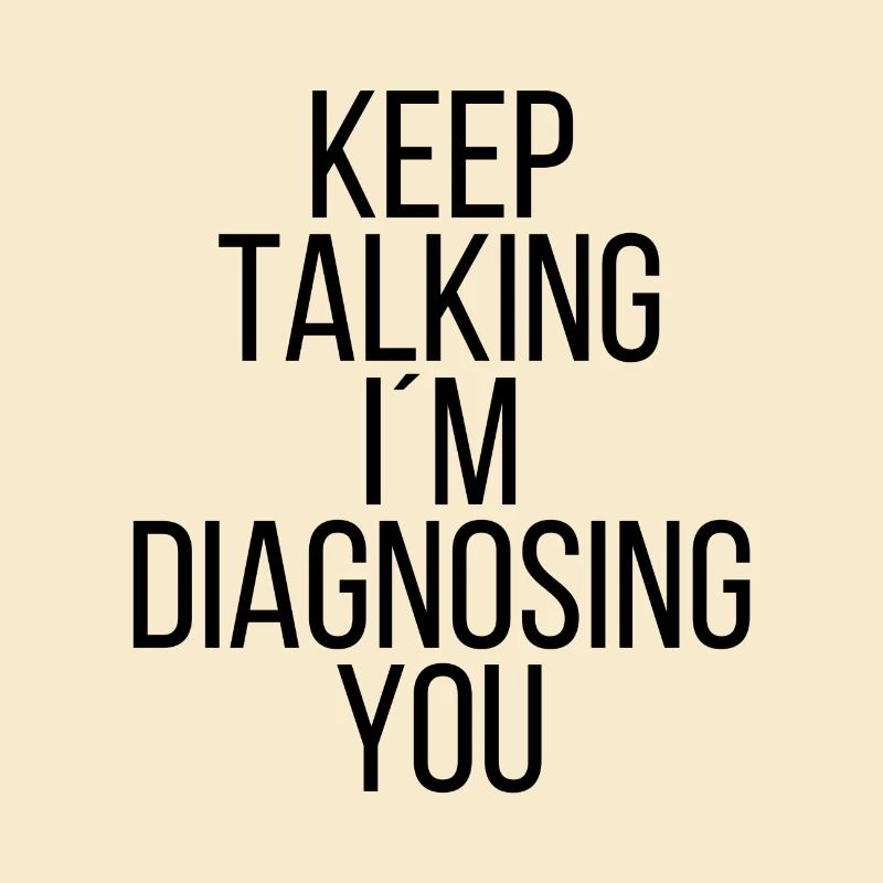 Keep talking I'm diagnosing you
