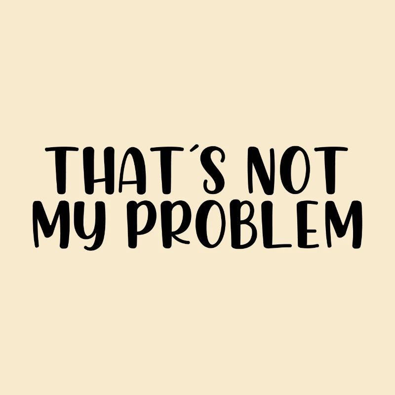 That's not my problem