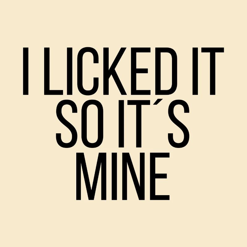 I licked it so it´s mine
