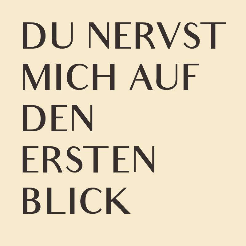Du nervst mich auf den ersten Blick