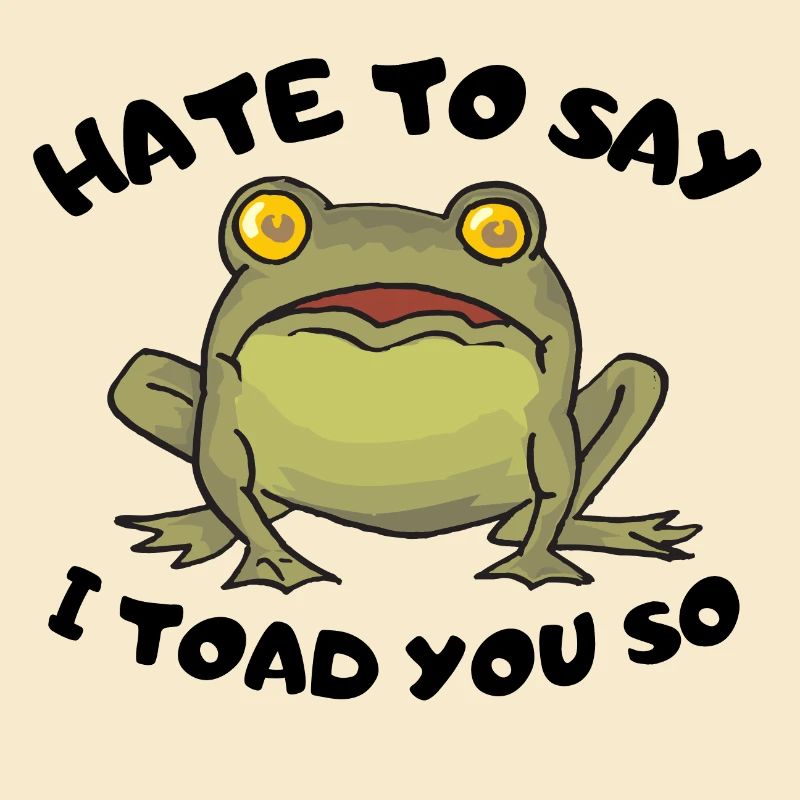 Hate To Say I Toad You So