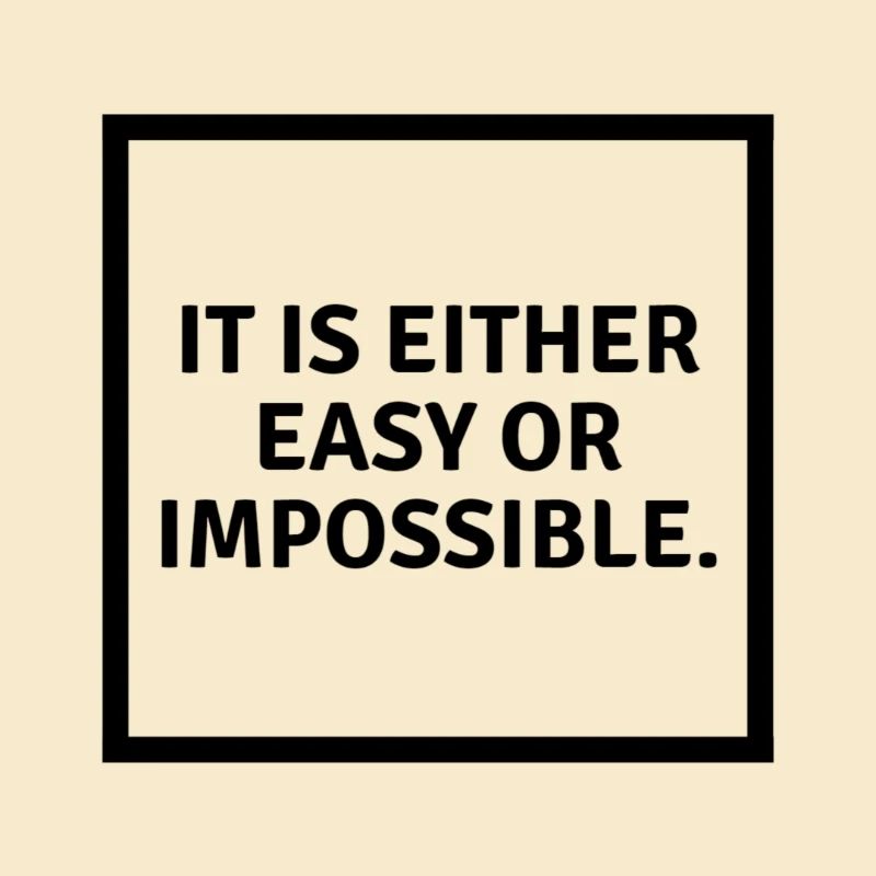 It is either easy or impossible