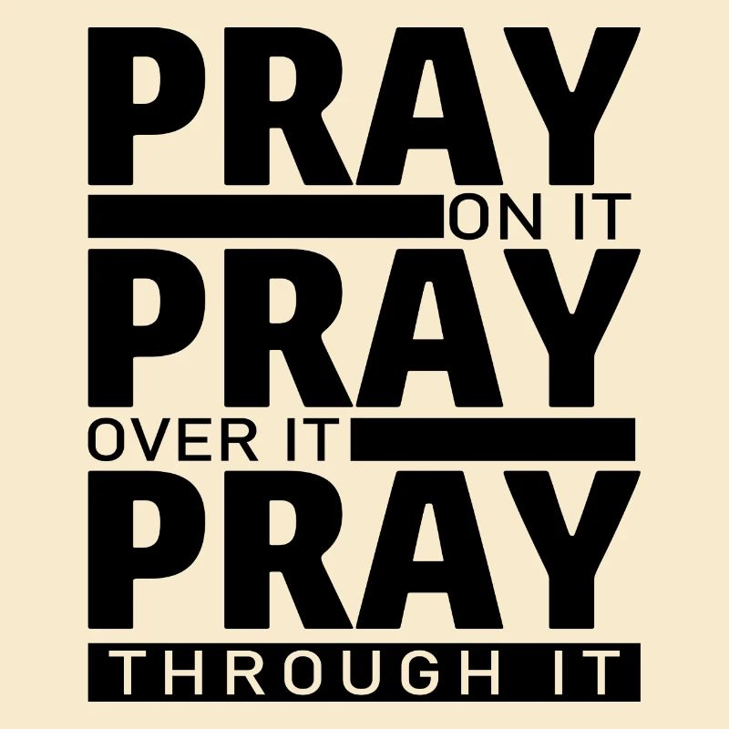 PRAY ON IT PRAY OVER IT PRAY THROUGH IT