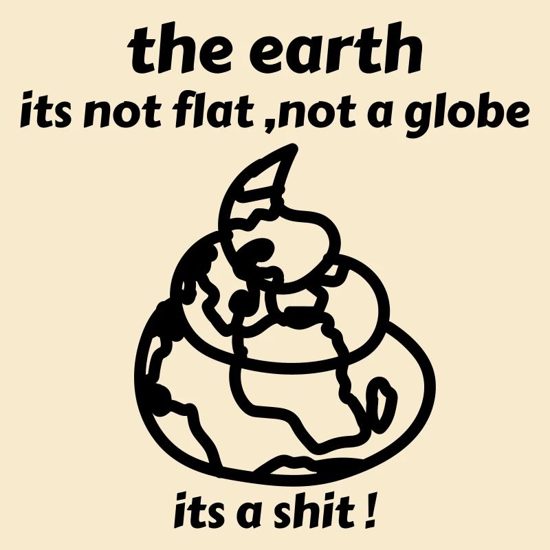 La terre n’est pas plate, pas un globe, c’est une merde !