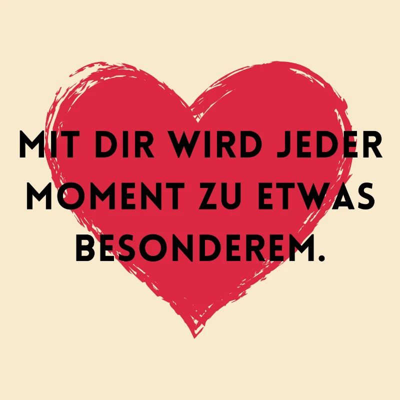 Mit dir wird jeder Moment zu etwas Besonderem