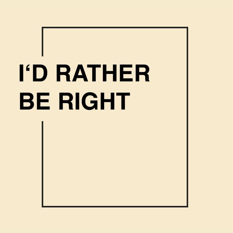 I'd rather be right