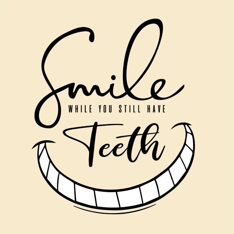 Smile while you still have teeth