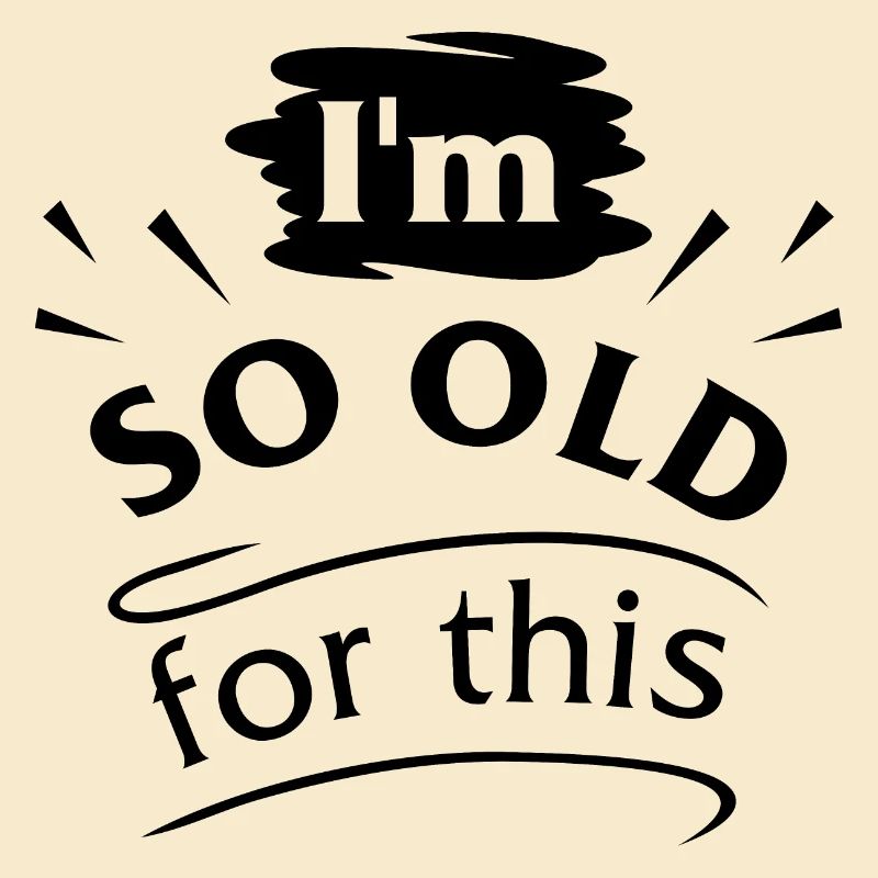 Ich bin so alt dafür