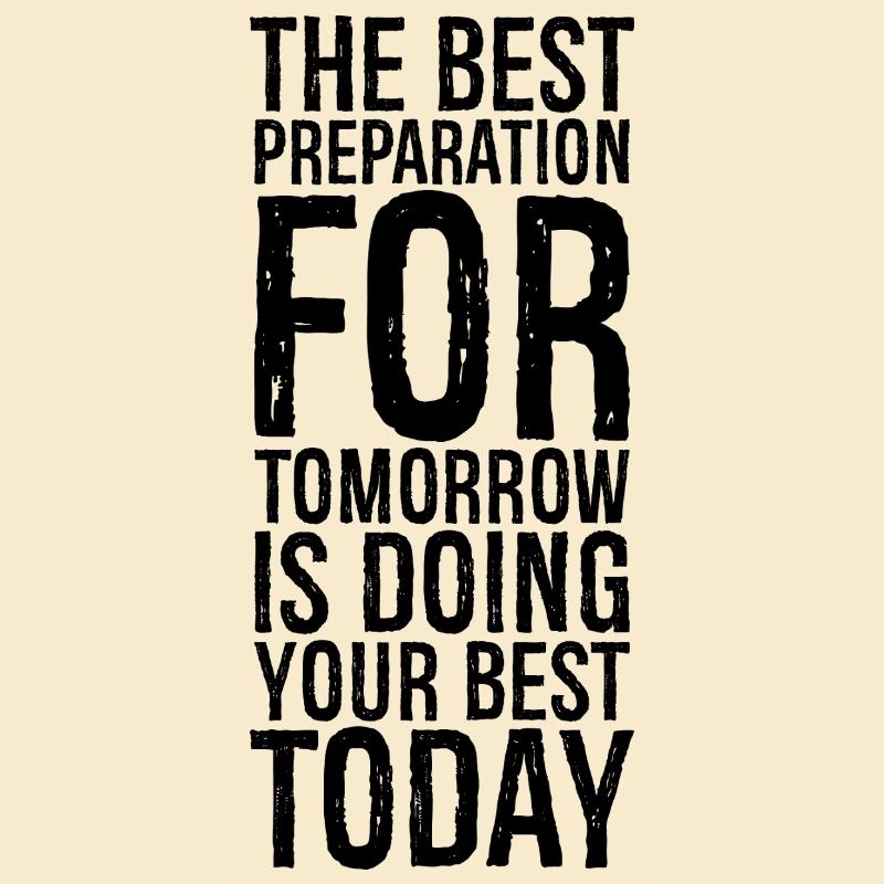 the best preparation for tomorrow is doing your