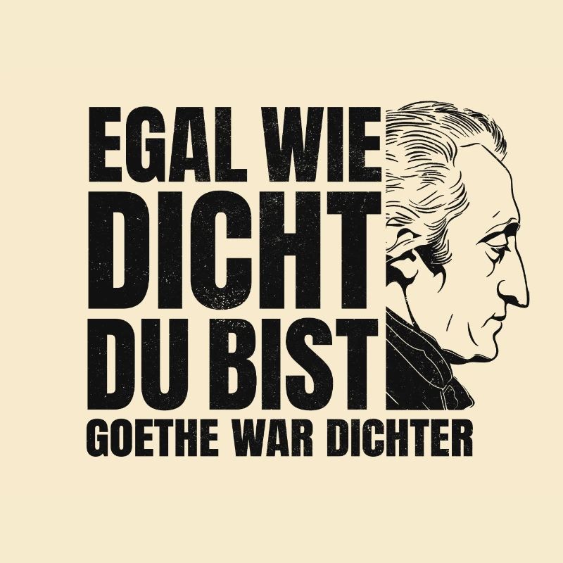 EGAL WIE DICHT DU BIST GOETHE WAR DICHTER SPRUCH