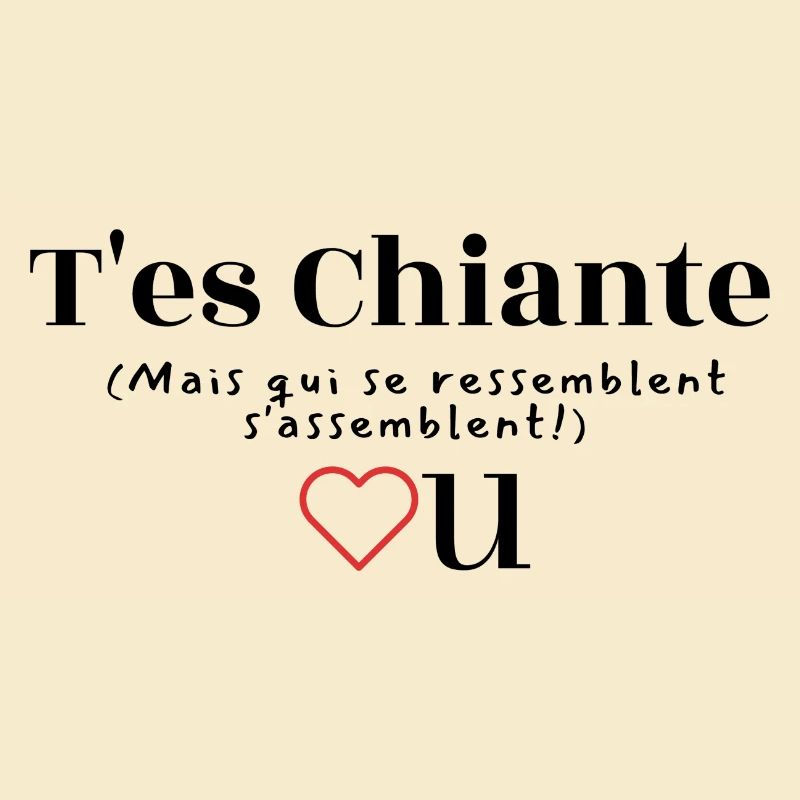 T'es Chiante , Mais je t'aime quand même.