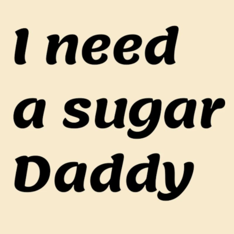 I need a sugar Daddy