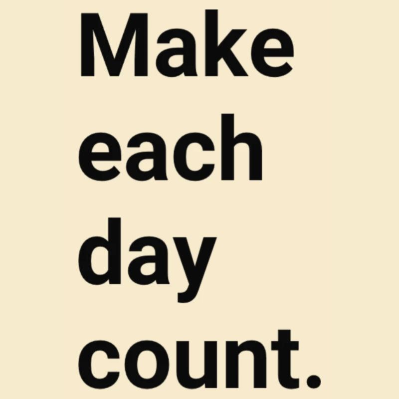 Make each day count