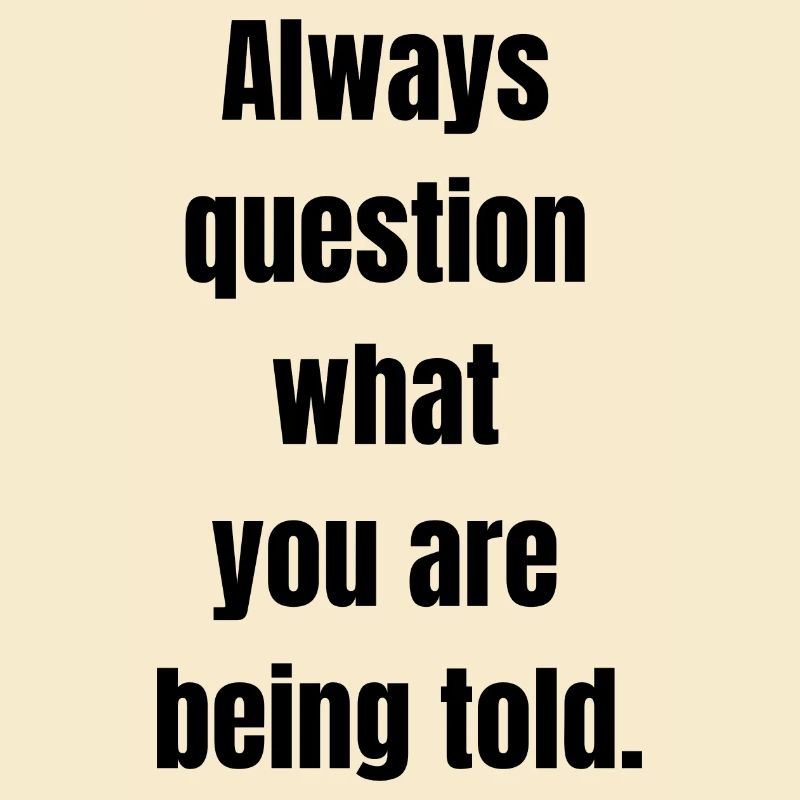 Hinterfragen Sie immer, was Ihnen gesagt wird, schwarzer Text