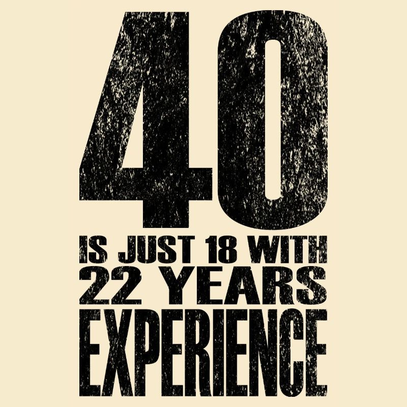 40 Is Just 18 With 22 Years Experience